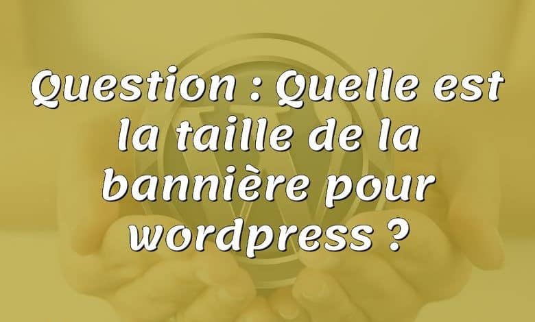 Question : Quelle est la taille de la bannière pour wordpress ?